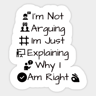 I'm Not Arguing Im Just Explaining Why I Am Right Sticker